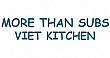 More Than Subs Viet Kitchen